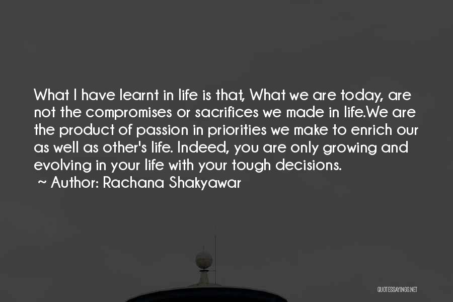 Rachana Shakyawar Quotes: What I Have Learnt In Life Is That, What We Are Today, Are Not The Compromises Or Sacrifices We Made