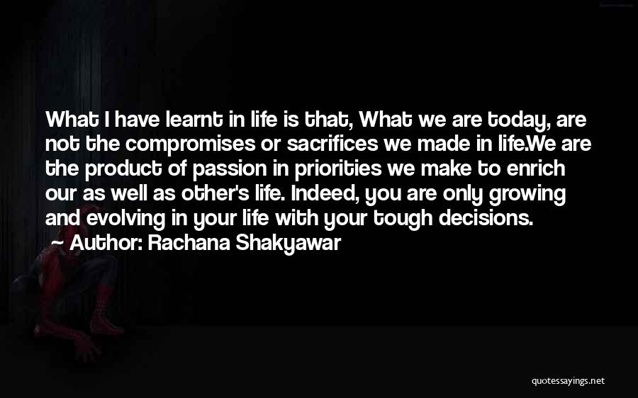 Rachana Shakyawar Quotes: What I Have Learnt In Life Is That, What We Are Today, Are Not The Compromises Or Sacrifices We Made