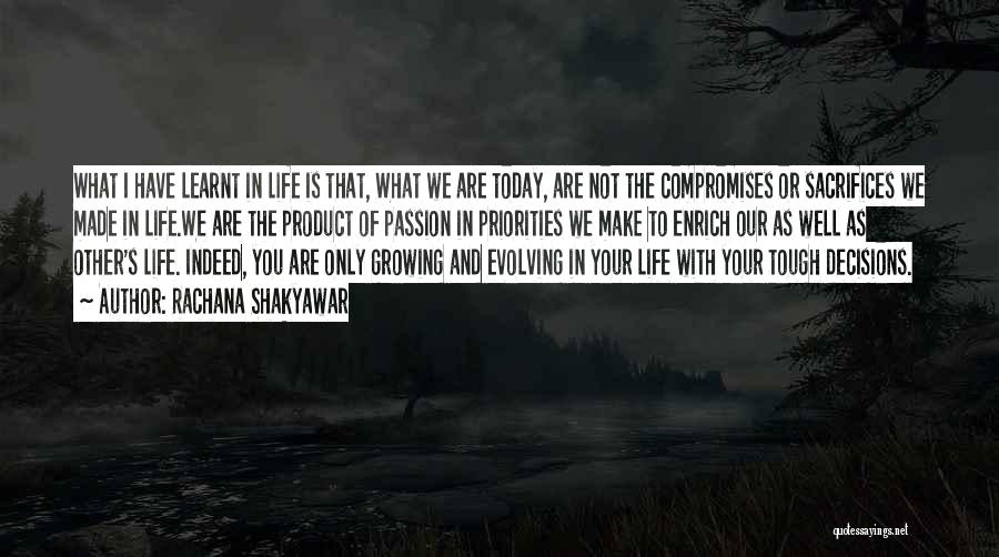 Rachana Shakyawar Quotes: What I Have Learnt In Life Is That, What We Are Today, Are Not The Compromises Or Sacrifices We Made