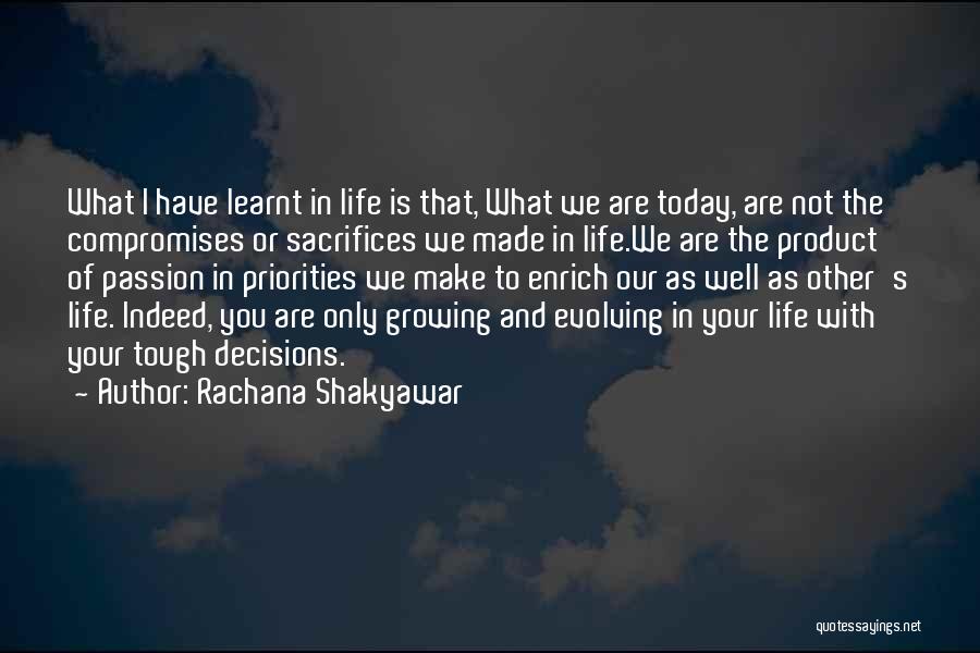 Rachana Shakyawar Quotes: What I Have Learnt In Life Is That, What We Are Today, Are Not The Compromises Or Sacrifices We Made