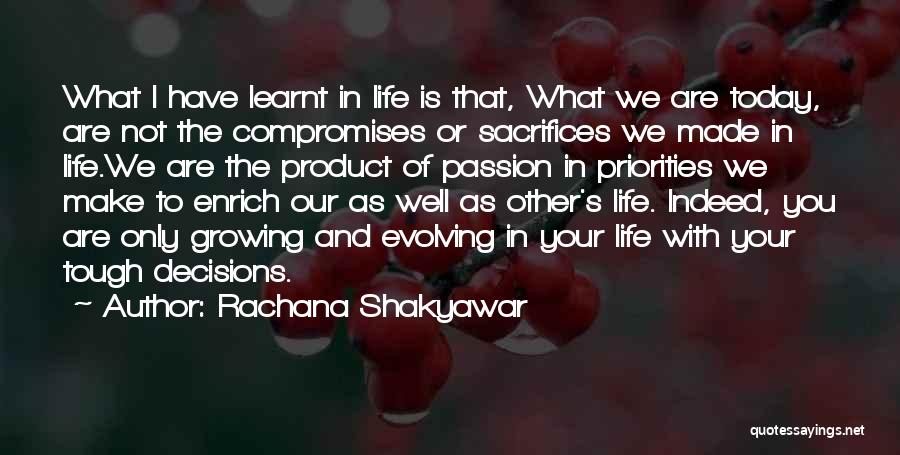 Rachana Shakyawar Quotes: What I Have Learnt In Life Is That, What We Are Today, Are Not The Compromises Or Sacrifices We Made