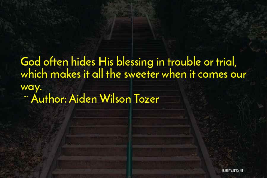 Aiden Wilson Tozer Quotes: God Often Hides His Blessing In Trouble Or Trial, Which Makes It All The Sweeter When It Comes Our Way.