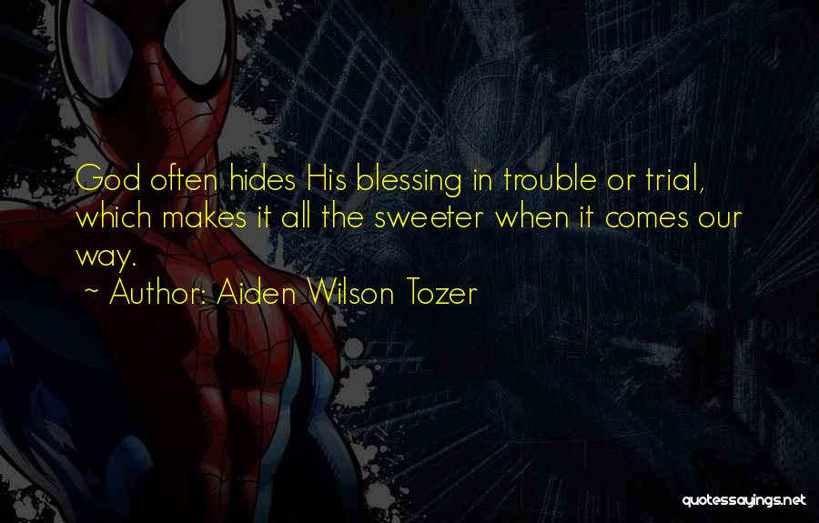 Aiden Wilson Tozer Quotes: God Often Hides His Blessing In Trouble Or Trial, Which Makes It All The Sweeter When It Comes Our Way.