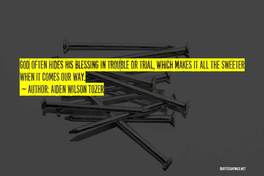 Aiden Wilson Tozer Quotes: God Often Hides His Blessing In Trouble Or Trial, Which Makes It All The Sweeter When It Comes Our Way.