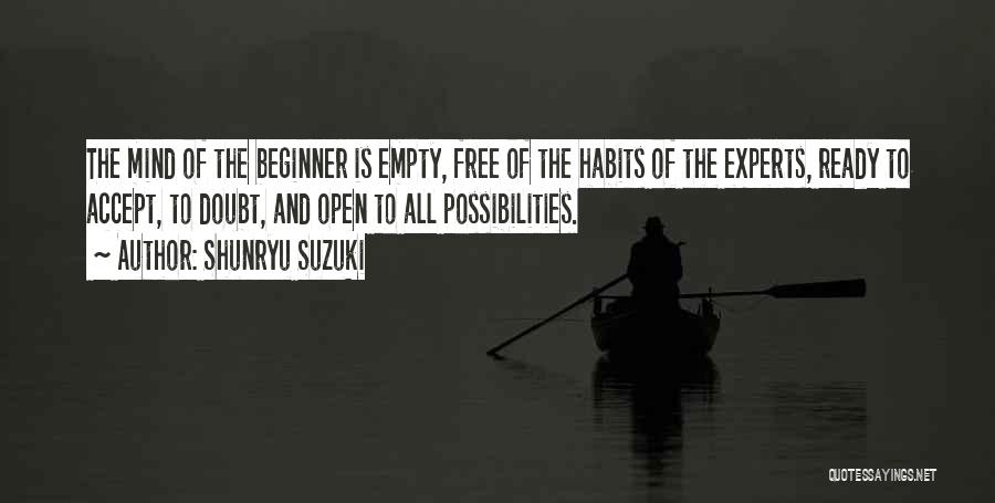 Shunryu Suzuki Quotes: The Mind Of The Beginner Is Empty, Free Of The Habits Of The Experts, Ready To Accept, To Doubt, And