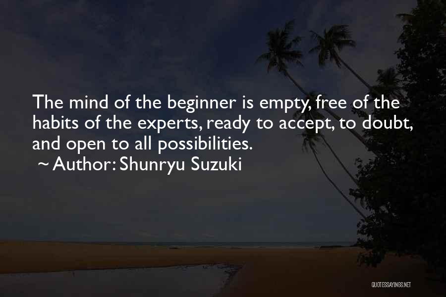 Shunryu Suzuki Quotes: The Mind Of The Beginner Is Empty, Free Of The Habits Of The Experts, Ready To Accept, To Doubt, And