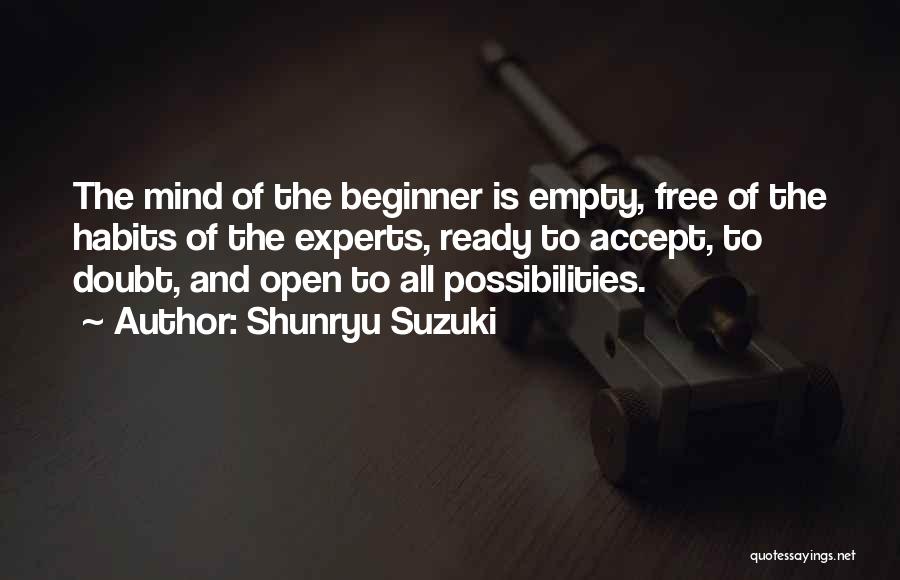 Shunryu Suzuki Quotes: The Mind Of The Beginner Is Empty, Free Of The Habits Of The Experts, Ready To Accept, To Doubt, And