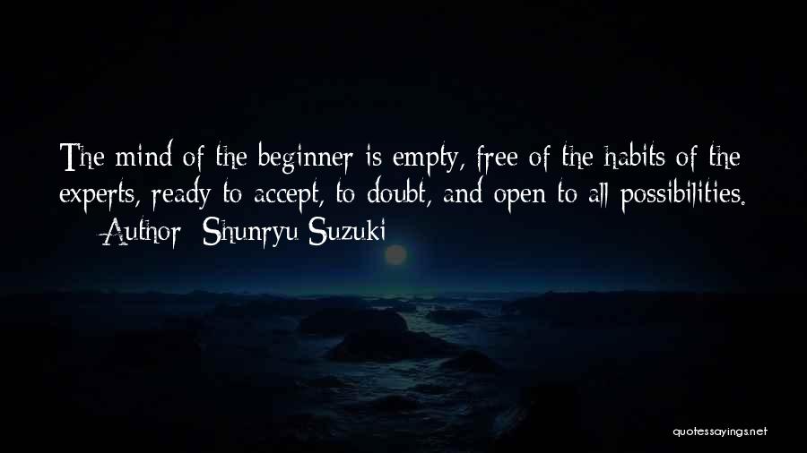 Shunryu Suzuki Quotes: The Mind Of The Beginner Is Empty, Free Of The Habits Of The Experts, Ready To Accept, To Doubt, And