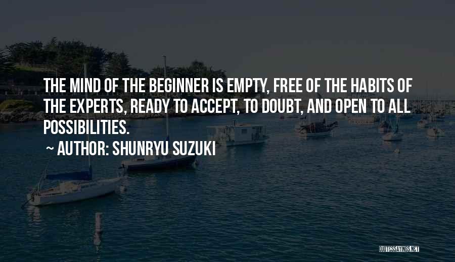 Shunryu Suzuki Quotes: The Mind Of The Beginner Is Empty, Free Of The Habits Of The Experts, Ready To Accept, To Doubt, And