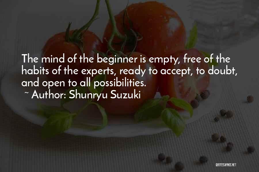 Shunryu Suzuki Quotes: The Mind Of The Beginner Is Empty, Free Of The Habits Of The Experts, Ready To Accept, To Doubt, And