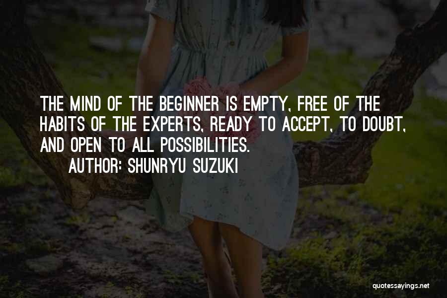 Shunryu Suzuki Quotes: The Mind Of The Beginner Is Empty, Free Of The Habits Of The Experts, Ready To Accept, To Doubt, And