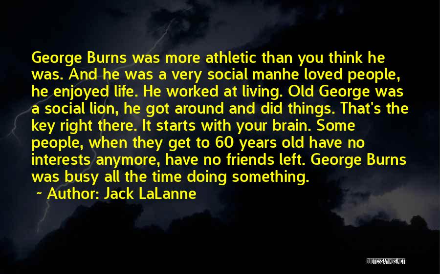 Jack LaLanne Quotes: George Burns Was More Athletic Than You Think He Was. And He Was A Very Social Manhe Loved People, He