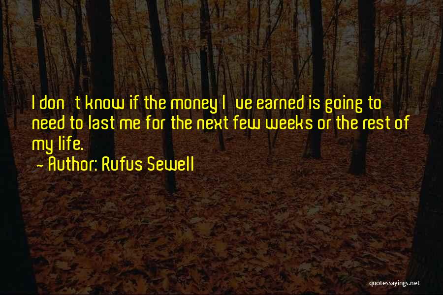 Rufus Sewell Quotes: I Don't Know If The Money I've Earned Is Going To Need To Last Me For The Next Few Weeks