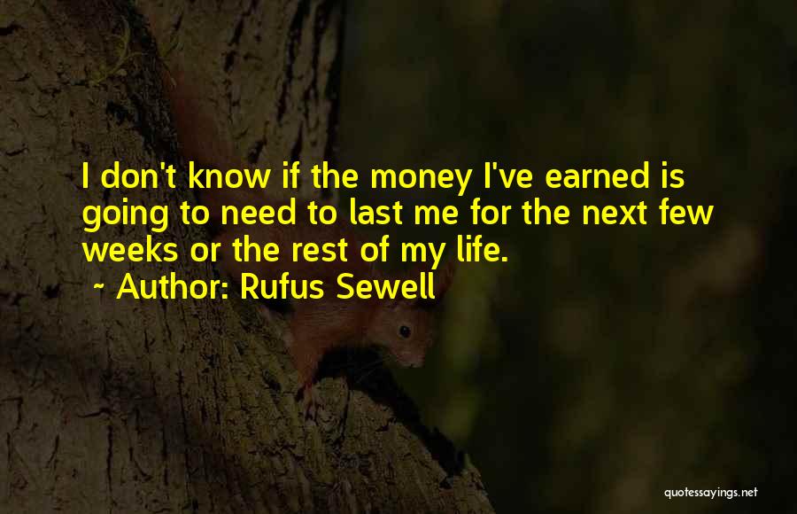 Rufus Sewell Quotes: I Don't Know If The Money I've Earned Is Going To Need To Last Me For The Next Few Weeks