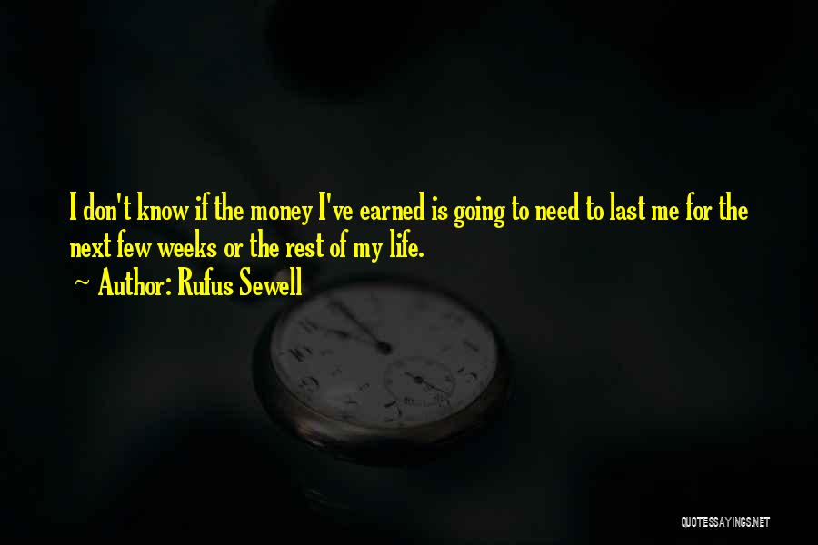 Rufus Sewell Quotes: I Don't Know If The Money I've Earned Is Going To Need To Last Me For The Next Few Weeks