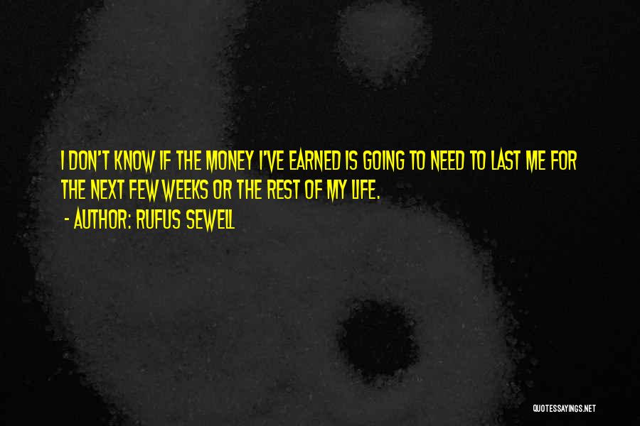 Rufus Sewell Quotes: I Don't Know If The Money I've Earned Is Going To Need To Last Me For The Next Few Weeks