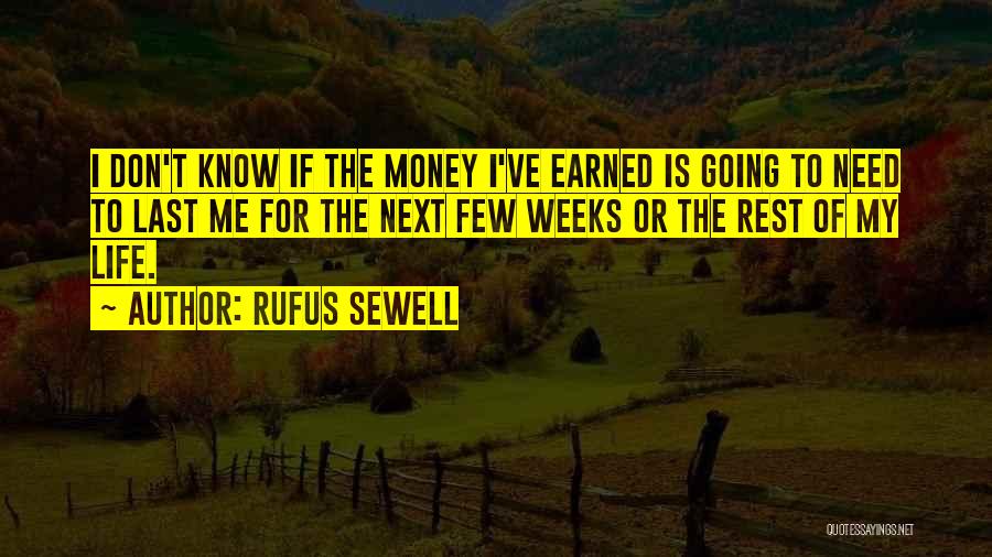 Rufus Sewell Quotes: I Don't Know If The Money I've Earned Is Going To Need To Last Me For The Next Few Weeks