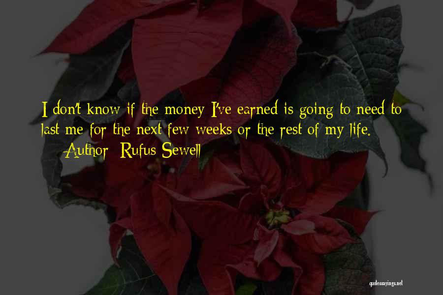 Rufus Sewell Quotes: I Don't Know If The Money I've Earned Is Going To Need To Last Me For The Next Few Weeks