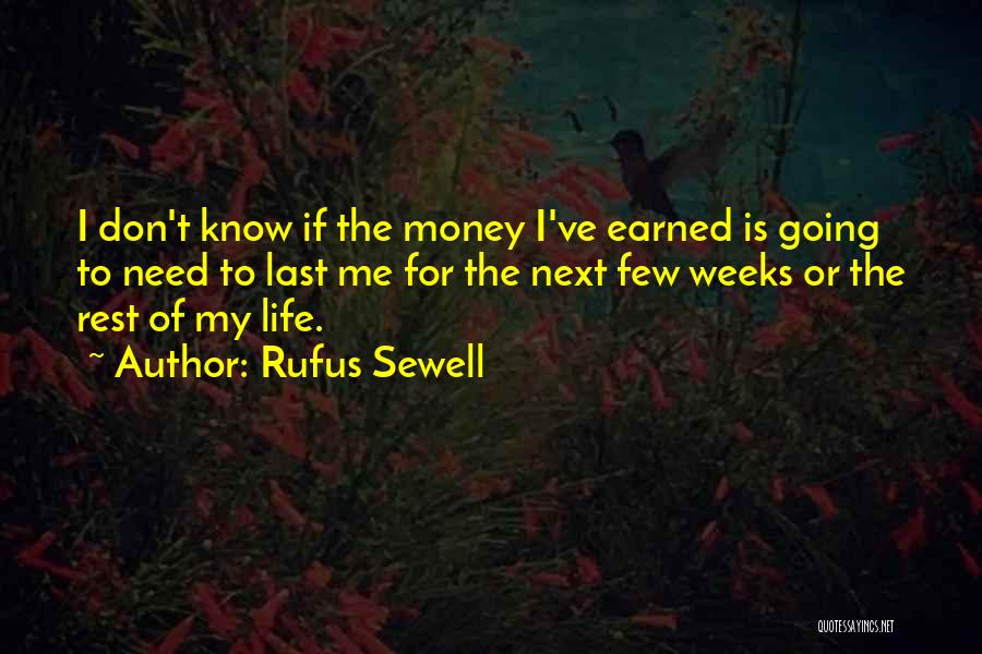 Rufus Sewell Quotes: I Don't Know If The Money I've Earned Is Going To Need To Last Me For The Next Few Weeks