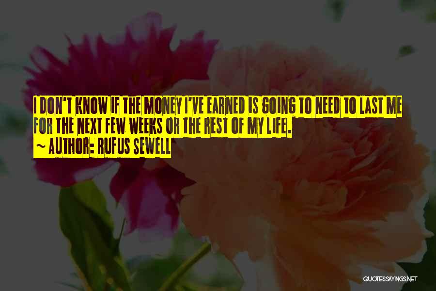 Rufus Sewell Quotes: I Don't Know If The Money I've Earned Is Going To Need To Last Me For The Next Few Weeks