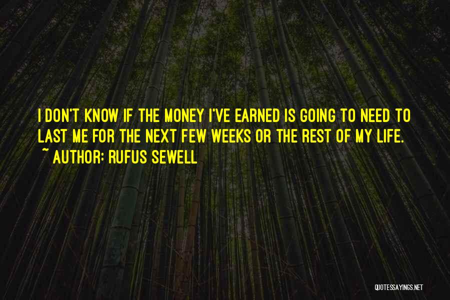 Rufus Sewell Quotes: I Don't Know If The Money I've Earned Is Going To Need To Last Me For The Next Few Weeks