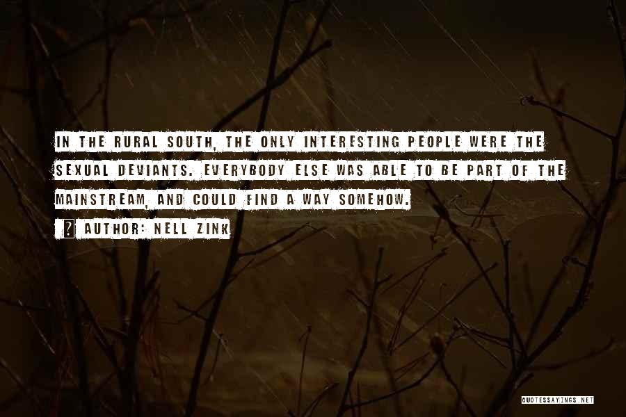 Nell Zink Quotes: In The Rural South, The Only Interesting People Were The Sexual Deviants. Everybody Else Was Able To Be Part Of