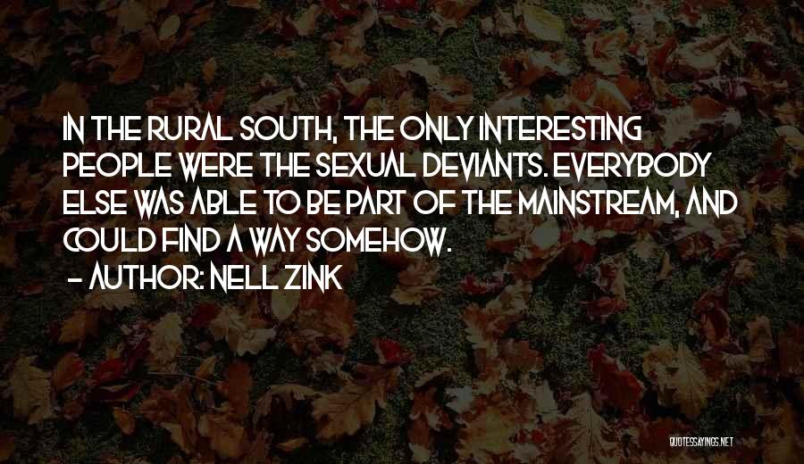 Nell Zink Quotes: In The Rural South, The Only Interesting People Were The Sexual Deviants. Everybody Else Was Able To Be Part Of