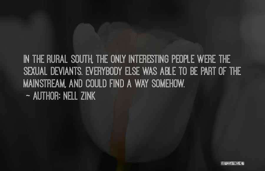 Nell Zink Quotes: In The Rural South, The Only Interesting People Were The Sexual Deviants. Everybody Else Was Able To Be Part Of