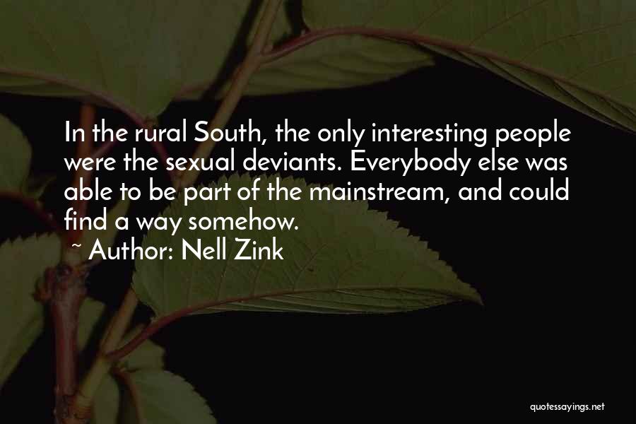 Nell Zink Quotes: In The Rural South, The Only Interesting People Were The Sexual Deviants. Everybody Else Was Able To Be Part Of