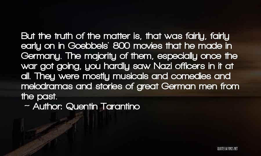 Quentin Tarantino Quotes: But The Truth Of The Matter Is, That Was Fairly, Fairly Early On In Goebbels' 800 Movies That He Made