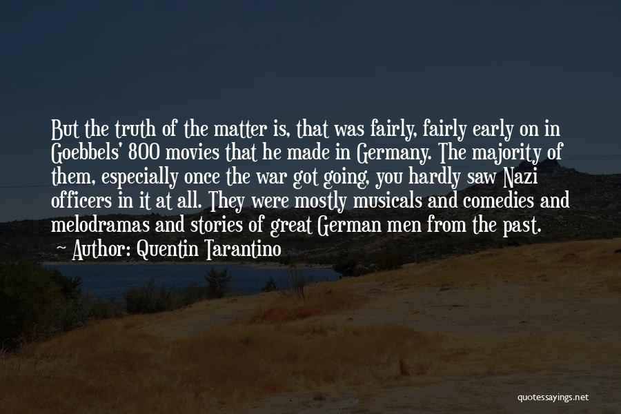 Quentin Tarantino Quotes: But The Truth Of The Matter Is, That Was Fairly, Fairly Early On In Goebbels' 800 Movies That He Made