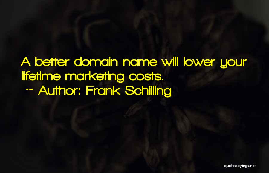 Frank Schilling Quotes: A Better Domain Name Will Lower Your Lifetime Marketing Costs.