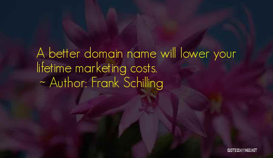 Frank Schilling Quotes: A Better Domain Name Will Lower Your Lifetime Marketing Costs.