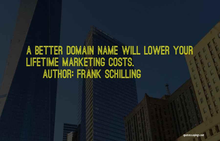 Frank Schilling Quotes: A Better Domain Name Will Lower Your Lifetime Marketing Costs.