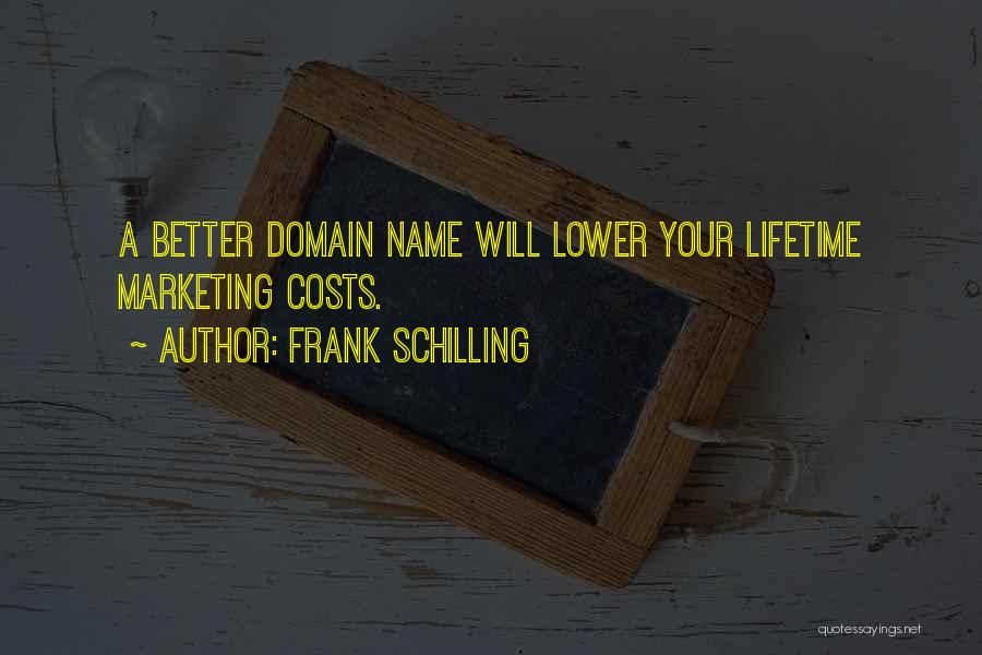 Frank Schilling Quotes: A Better Domain Name Will Lower Your Lifetime Marketing Costs.