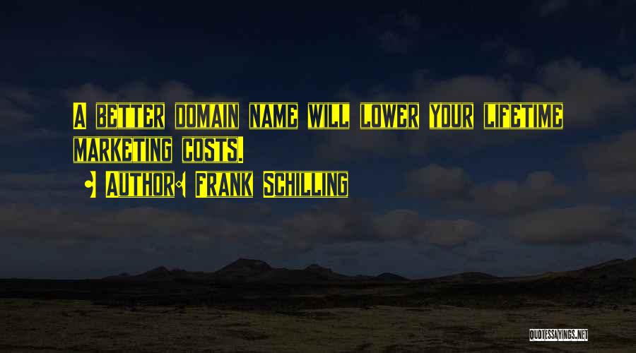 Frank Schilling Quotes: A Better Domain Name Will Lower Your Lifetime Marketing Costs.