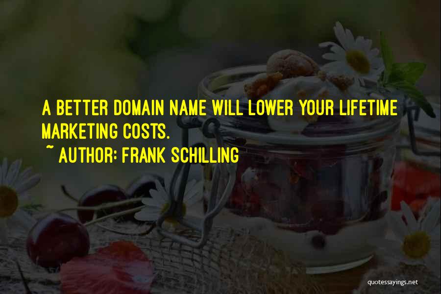 Frank Schilling Quotes: A Better Domain Name Will Lower Your Lifetime Marketing Costs.