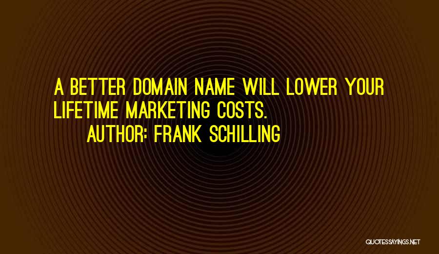 Frank Schilling Quotes: A Better Domain Name Will Lower Your Lifetime Marketing Costs.