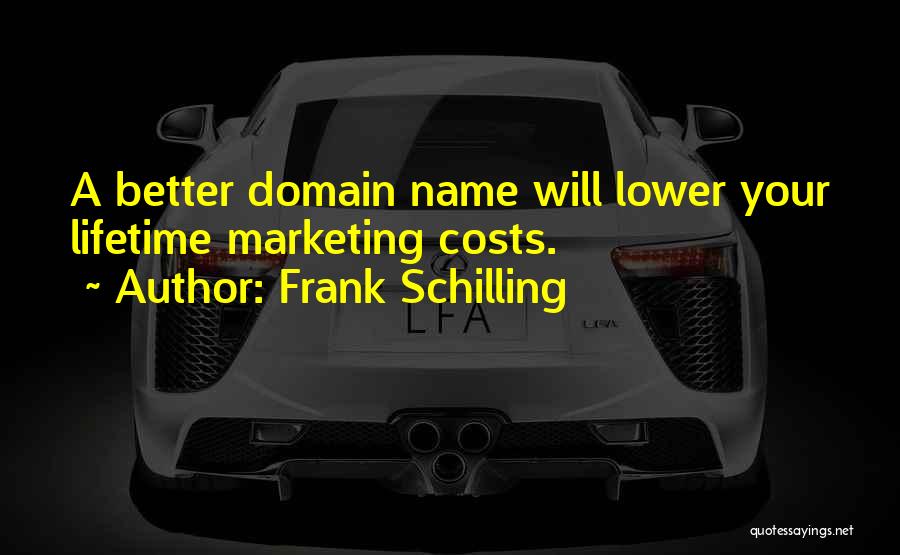 Frank Schilling Quotes: A Better Domain Name Will Lower Your Lifetime Marketing Costs.