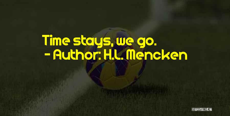H.L. Mencken Quotes: Time Stays, We Go.