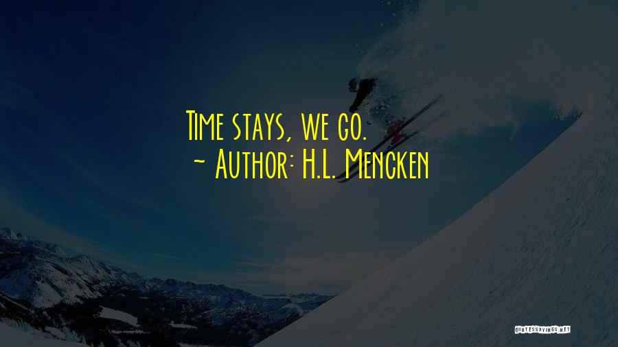 H.L. Mencken Quotes: Time Stays, We Go.
