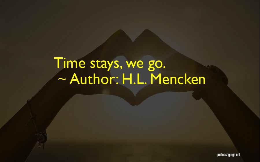 H.L. Mencken Quotes: Time Stays, We Go.