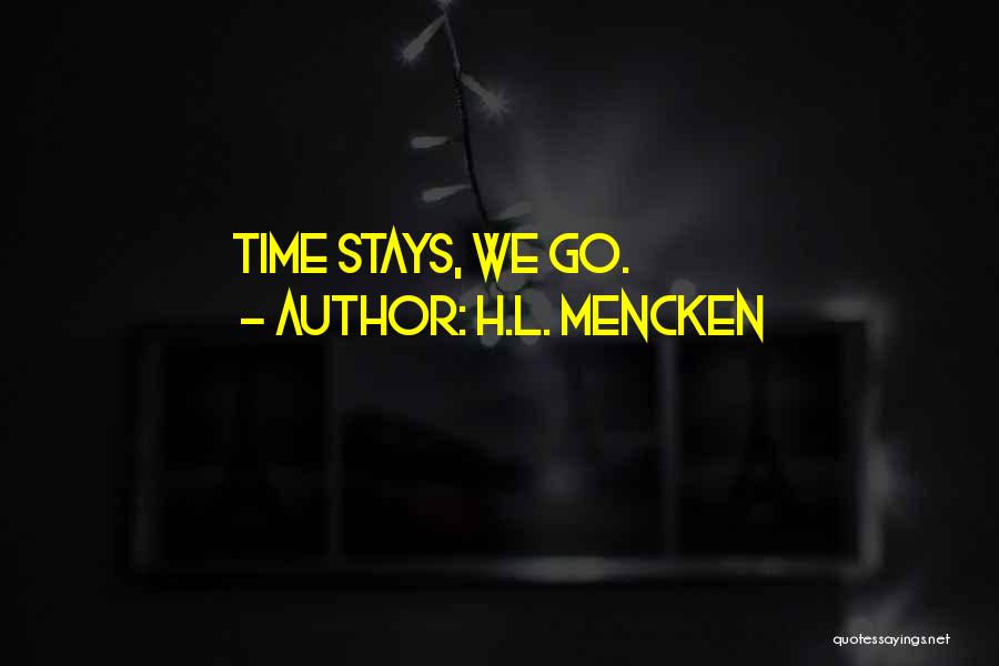 H.L. Mencken Quotes: Time Stays, We Go.