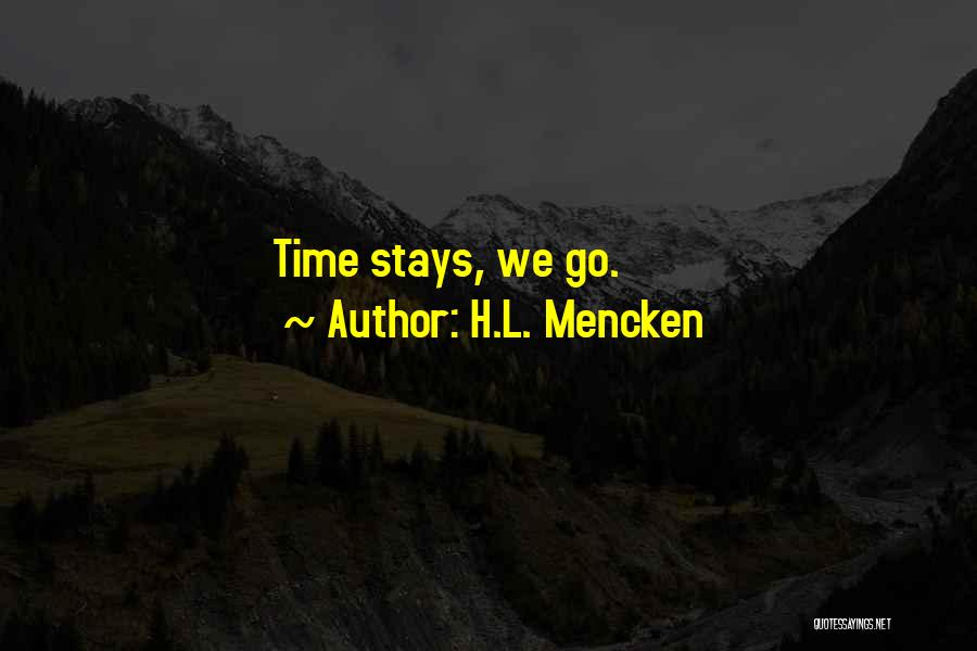 H.L. Mencken Quotes: Time Stays, We Go.