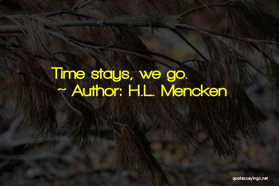 H.L. Mencken Quotes: Time Stays, We Go.