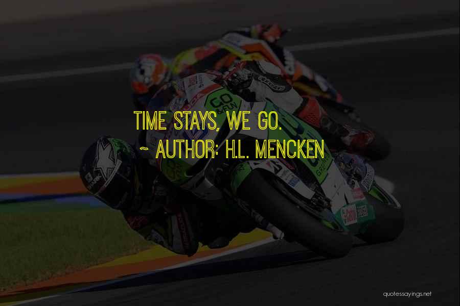 H.L. Mencken Quotes: Time Stays, We Go.