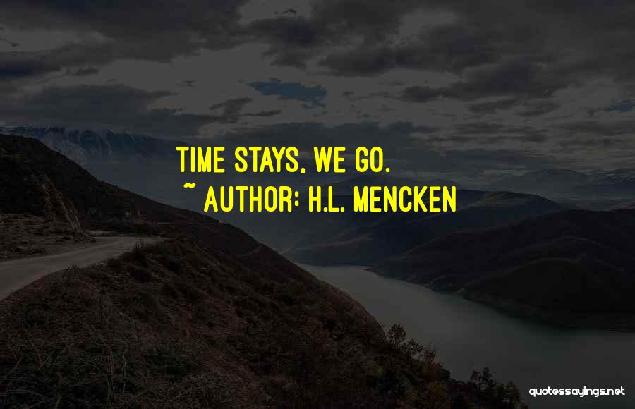 H.L. Mencken Quotes: Time Stays, We Go.