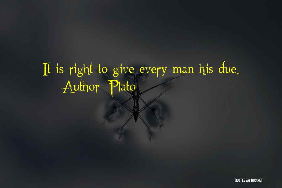 Plato Quotes: It Is Right To Give Every Man His Due.