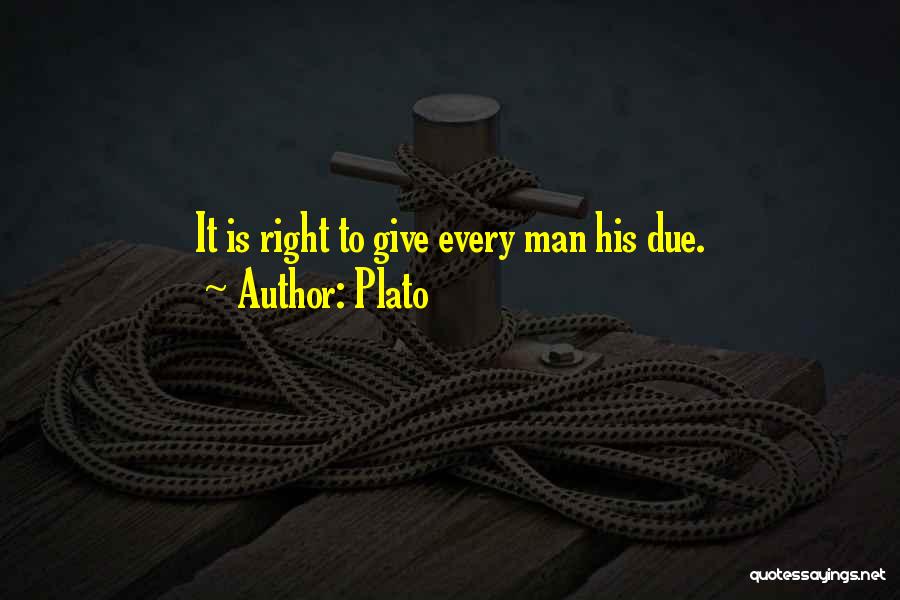 Plato Quotes: It Is Right To Give Every Man His Due.