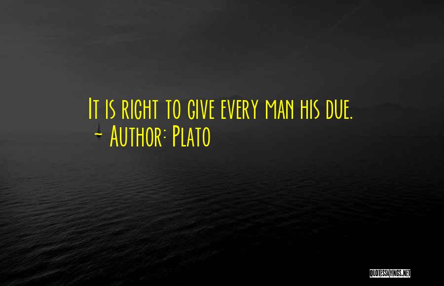 Plato Quotes: It Is Right To Give Every Man His Due.